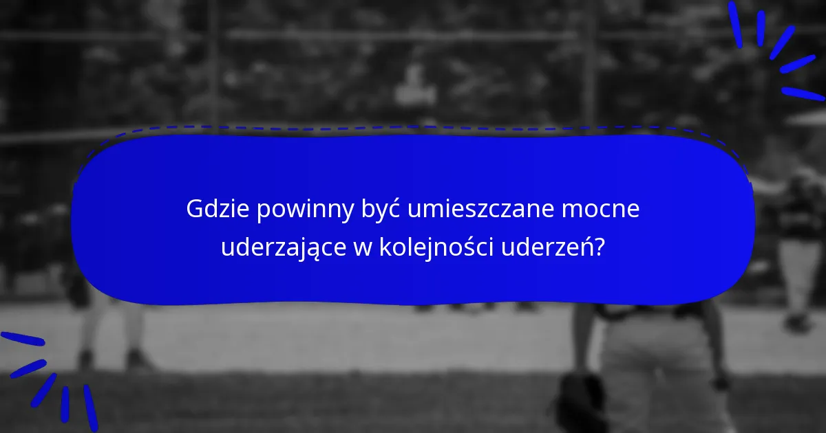 Gdzie powinny być umieszczane mocne uderzające w kolejności uderzeń?