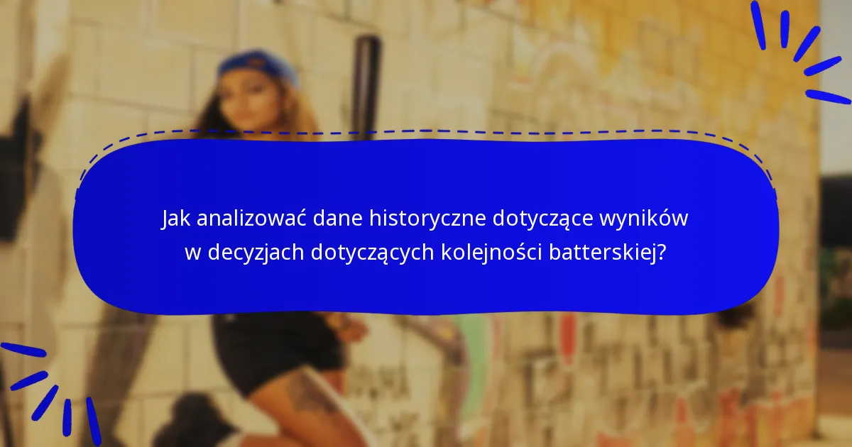 Jak analizować dane historyczne dotyczące wyników w decyzjach dotyczących kolejności batterskiej?
