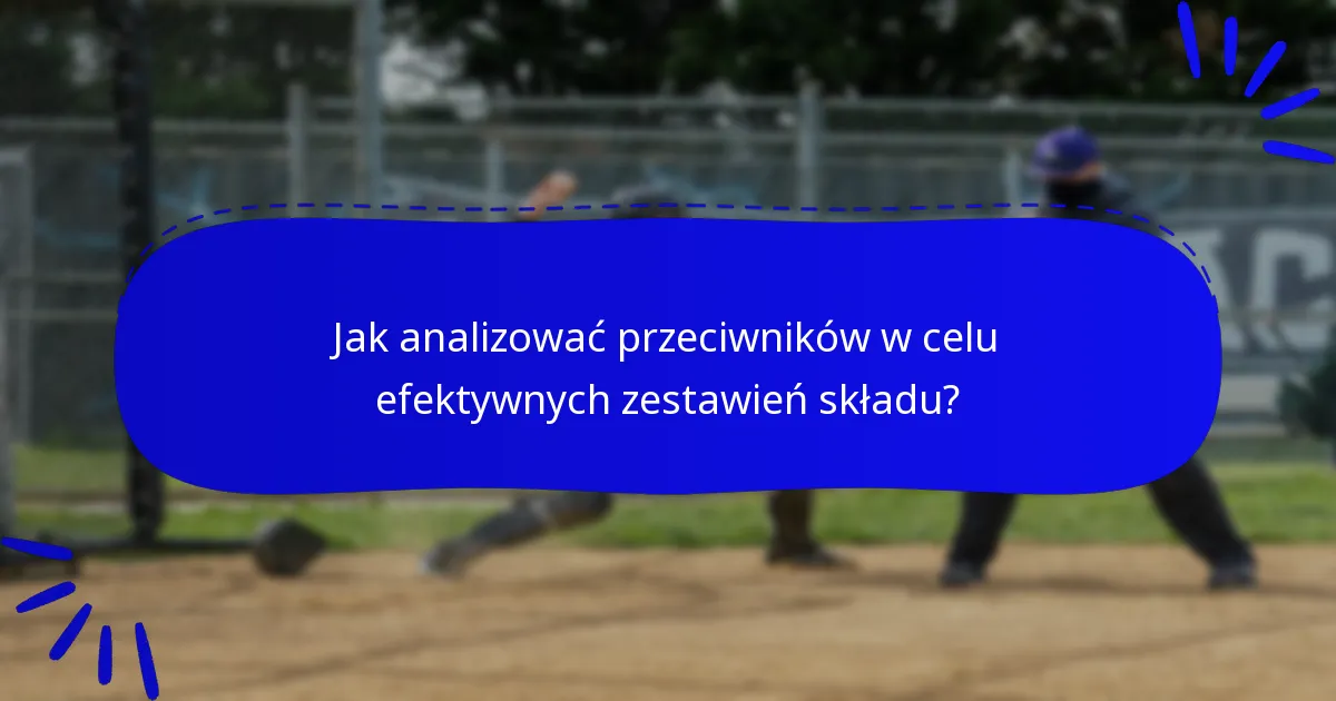 Jak analizować przeciwników w celu efektywnych zestawień składu?