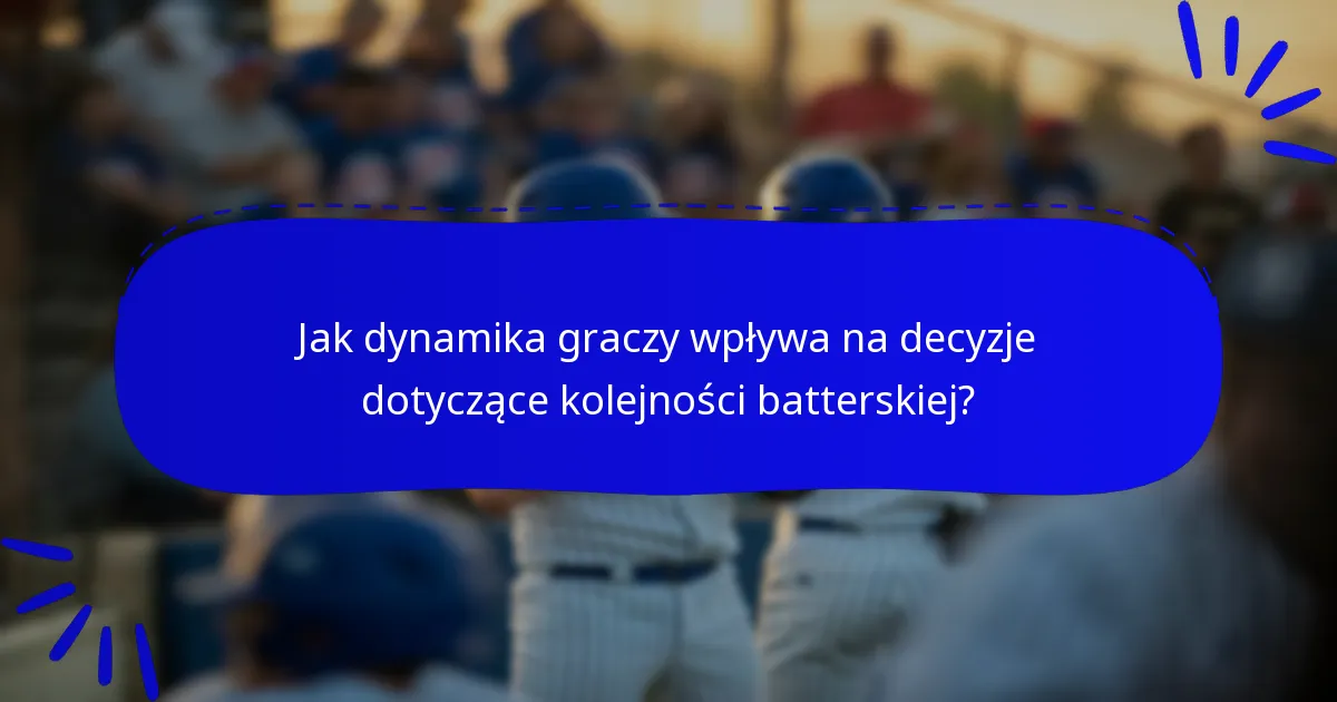 Jak dynamika graczy wpływa na decyzje dotyczące kolejności batterskiej?