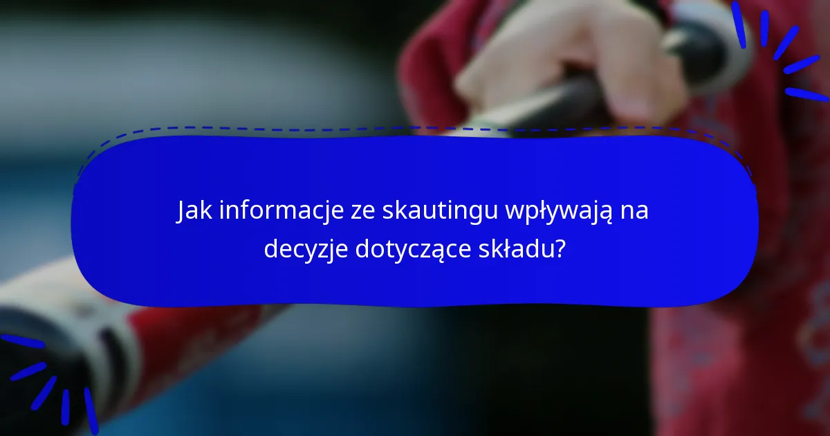 Jak informacje ze skautingu wpływają na decyzje dotyczące składu?