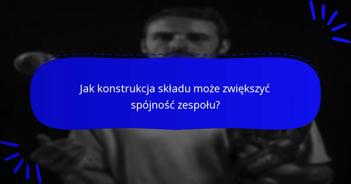 Jak konstrukcja składu może zwiększyć spójność zespołu?
