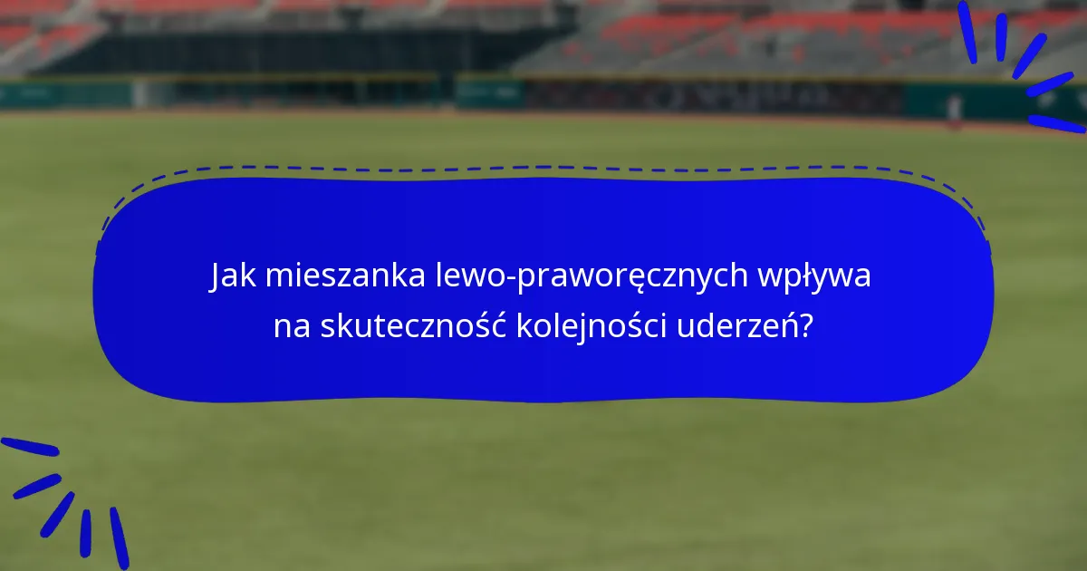 Jak mieszanka lewo-praworęcznych wpływa na skuteczność kolejności uderzeń?
