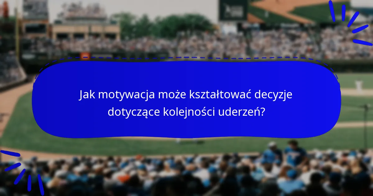 Jak motywacja może kształtować decyzje dotyczące kolejności uderzeń?