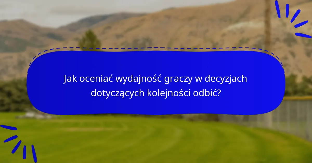 Jak oceniać wydajność graczy w decyzjach dotyczących kolejności odbić?