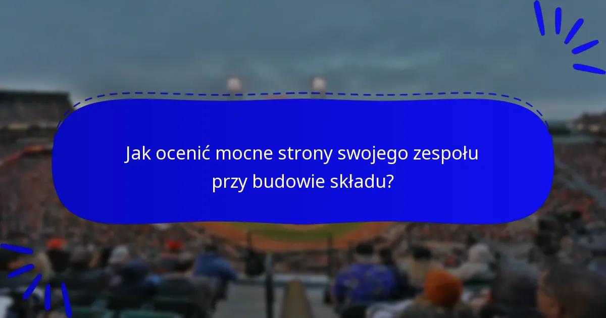 Jak ocenić mocne strony swojego zespołu przy budowie składu?
