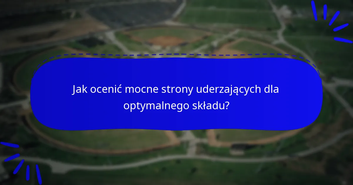 Jak ocenić mocne strony uderzających dla optymalnego składu?
