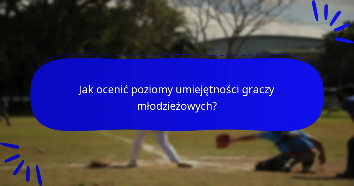 Jak ocenić poziomy umiejętności graczy młodzieżowych?
