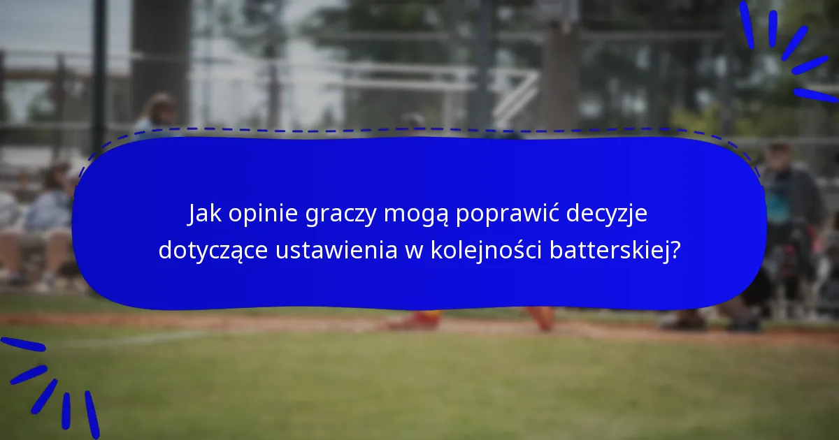 Jak opinie graczy mogą poprawić decyzje dotyczące ustawienia w kolejności batterskiej?