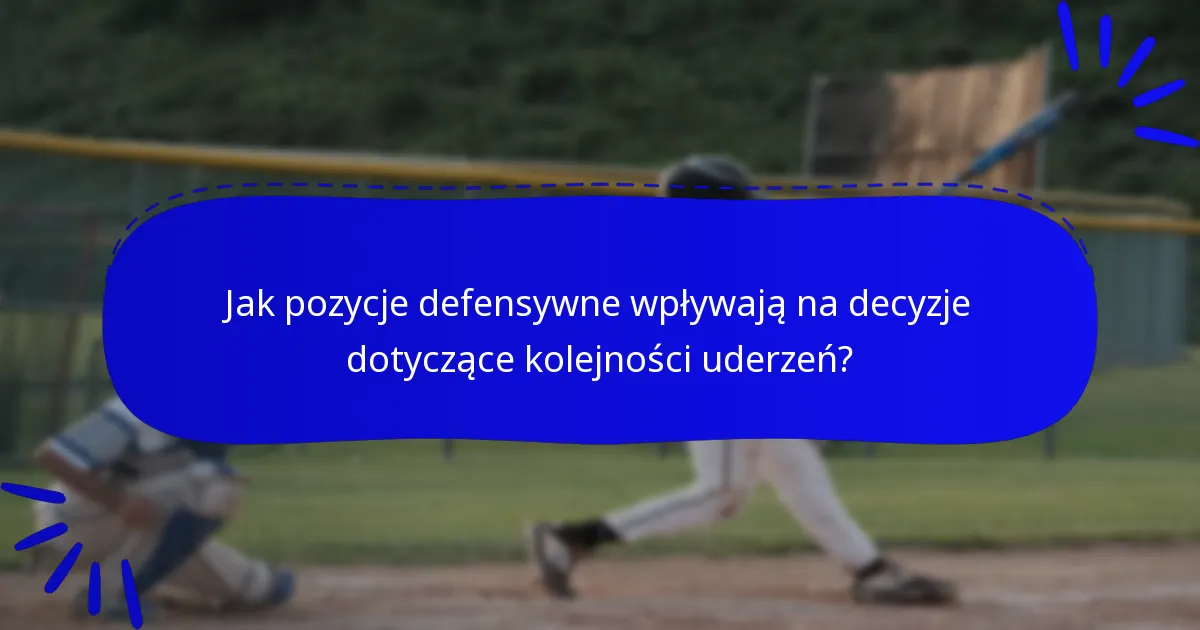 Jak pozycje defensywne wpływają na decyzje dotyczące kolejności uderzeń?