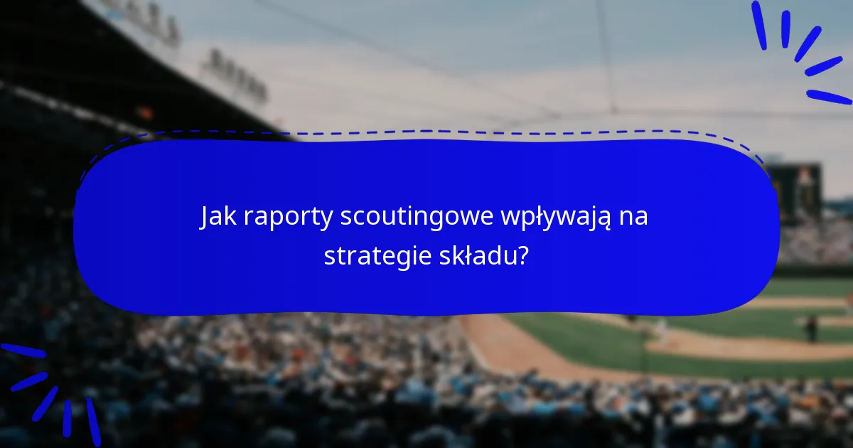 Jak raporty scoutingowe wpływają na strategie składu?