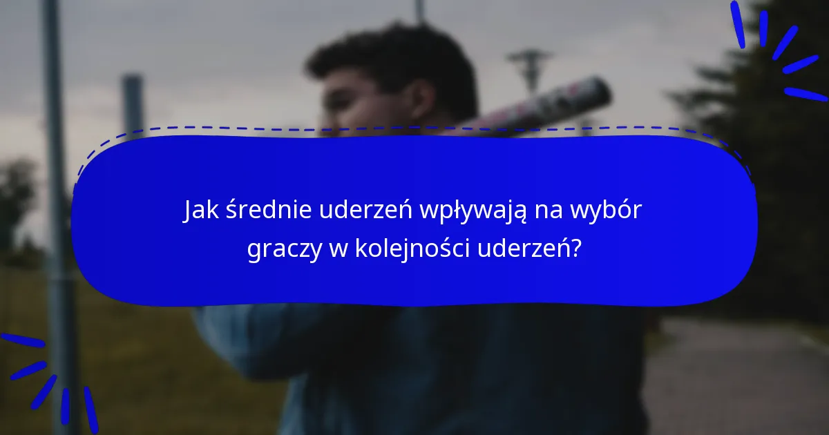 Jak średnie uderzeń wpływają na wybór graczy w kolejności uderzeń?