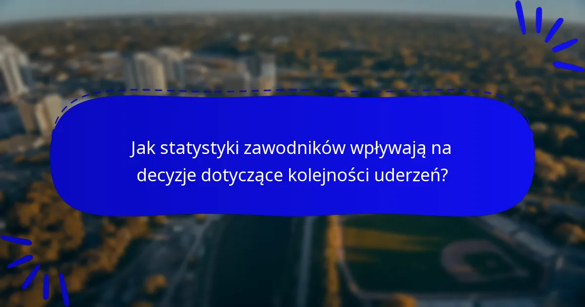 Jak statystyki zawodników wpływają na decyzje dotyczące kolejności uderzeń?