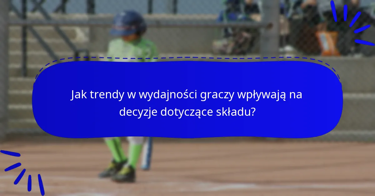 Jak trendy w wydajności graczy wpływają na decyzje dotyczące składu?