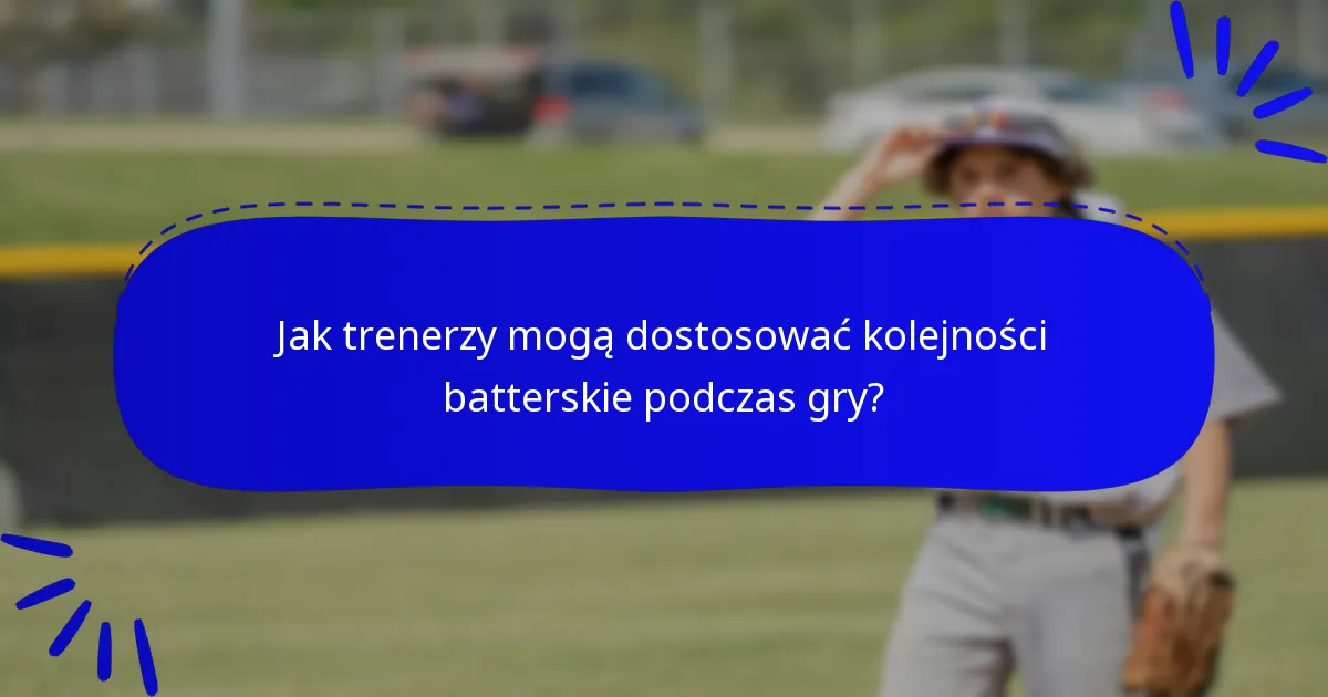 Jak trenerzy mogą dostosować kolejności batterskie podczas gry?