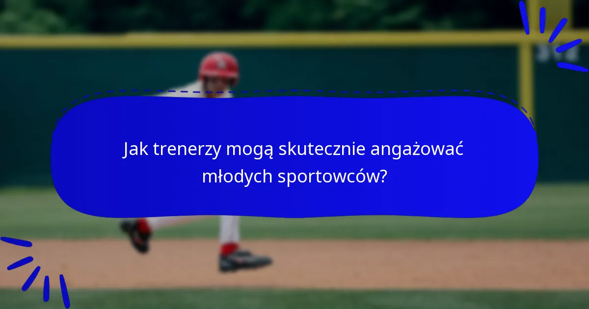 Jak trenerzy mogą skutecznie angażować młodych sportowców?