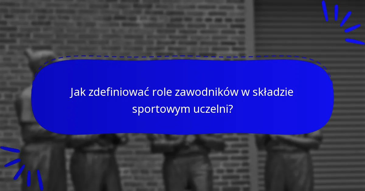 Jak zdefiniować role zawodników w składzie sportowym uczelni?