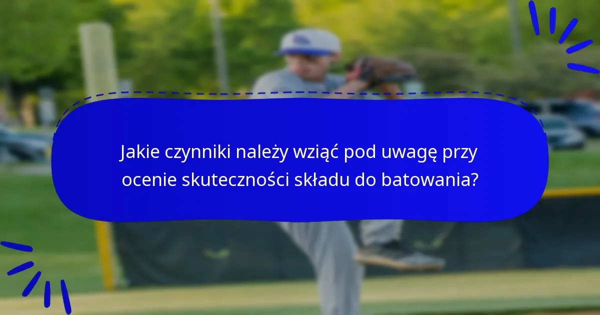 Jakie czynniki należy wziąć pod uwagę przy ocenie skuteczności składu do batowania?