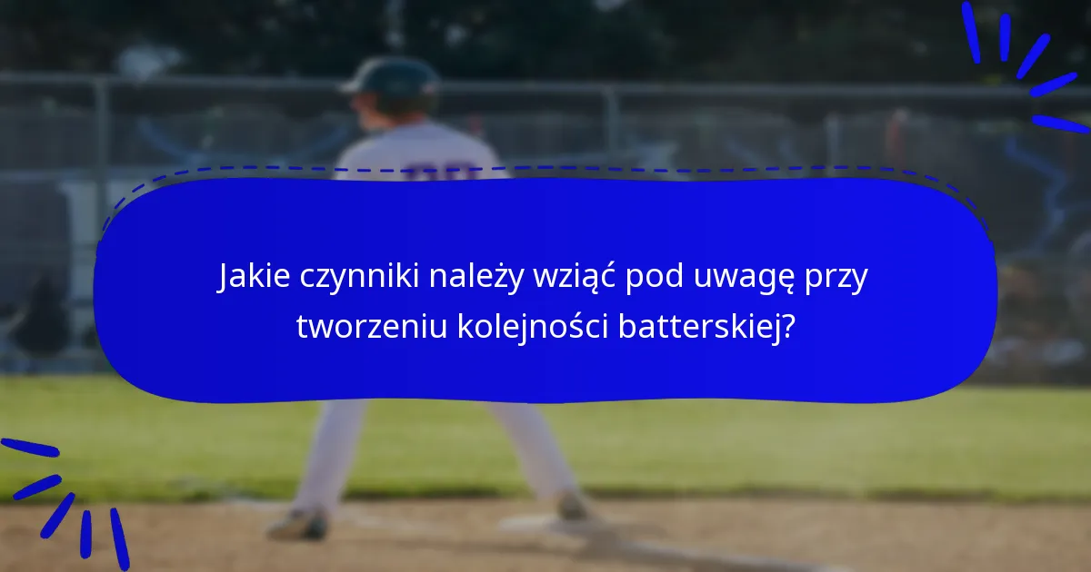 Jakie czynniki należy wziąć pod uwagę przy tworzeniu kolejności batterskiej?