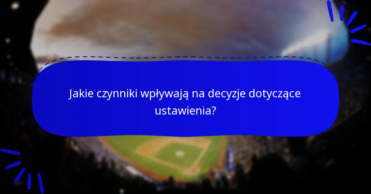Jakie czynniki wpływają na decyzje dotyczące ustawienia?