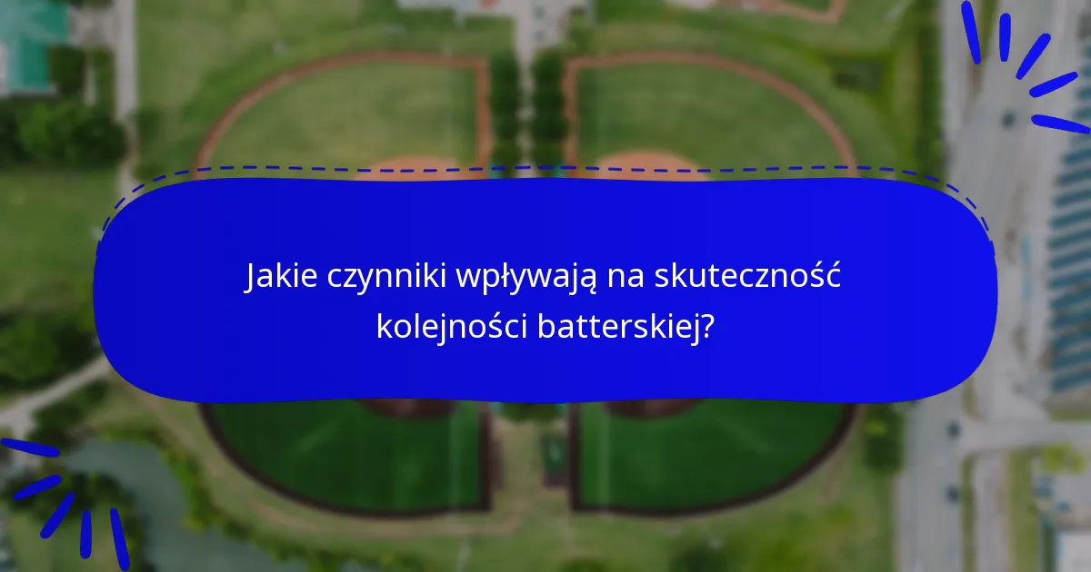 Jakie czynniki wpływają na skuteczność kolejności batterskiej?