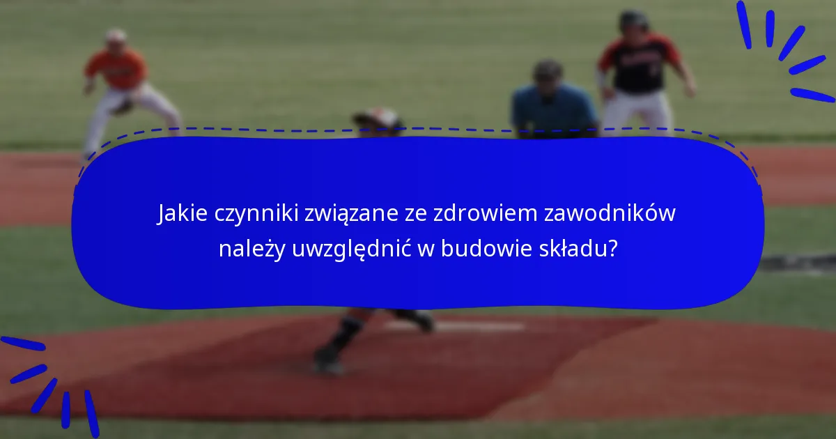 Jakie czynniki związane ze zdrowiem zawodników należy uwzględnić w budowie składu?