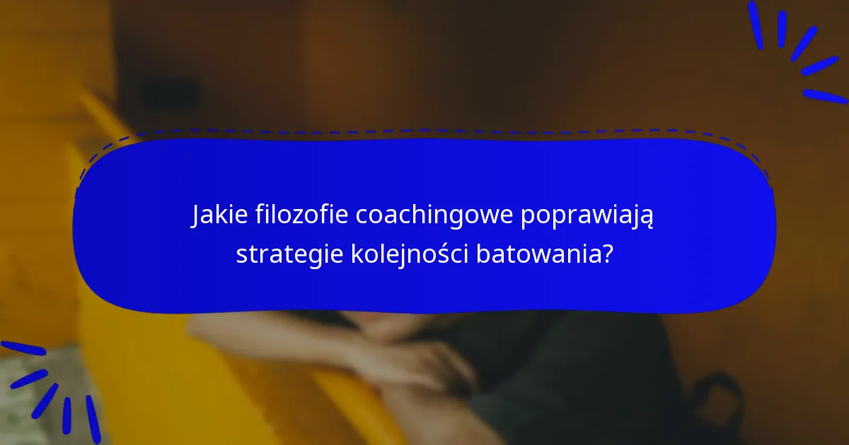 Jakie filozofie coachingowe poprawiają strategie kolejności batowania?