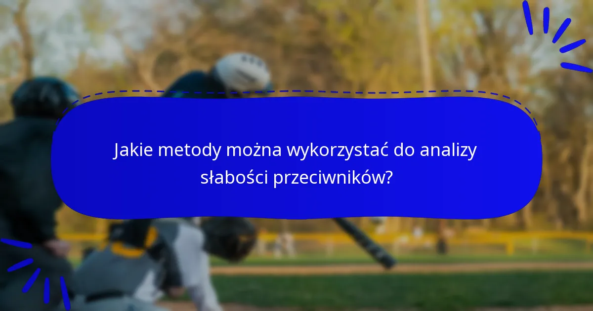 Jakie metody można wykorzystać do analizy słabości przeciwników?