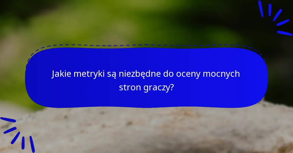 Jakie metryki są niezbędne do oceny mocnych stron graczy?