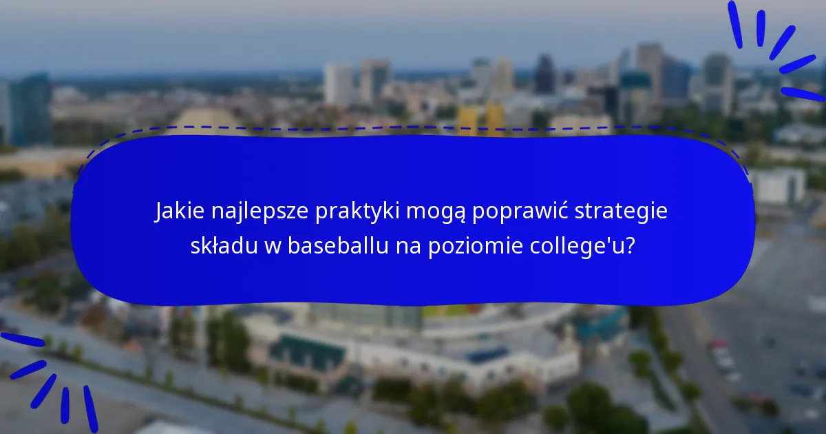 Jakie najlepsze praktyki mogą poprawić strategie składu w baseballu na poziomie college'u?