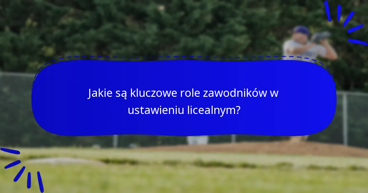 Jakie są kluczowe role zawodników w ustawieniu licealnym?
