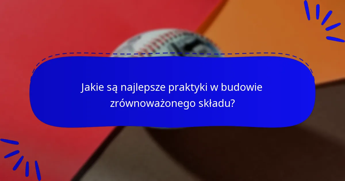 Jakie są najlepsze praktyki w budowie zrównoważonego składu?