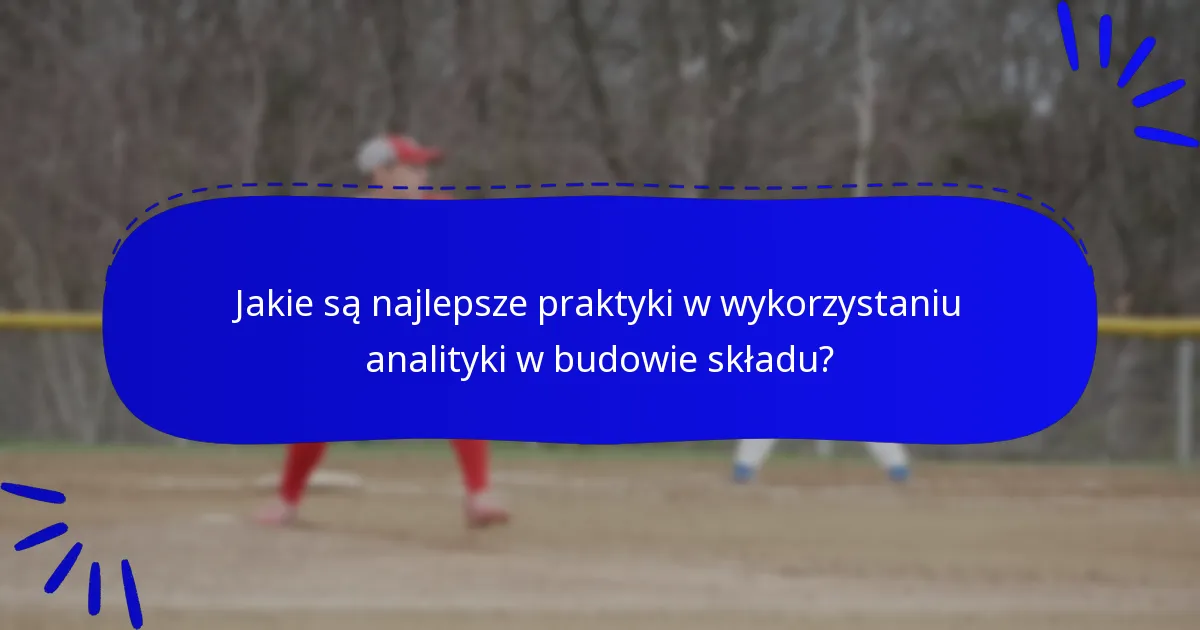 Jakie są najlepsze praktyki w wykorzystaniu analityki w budowie składu?