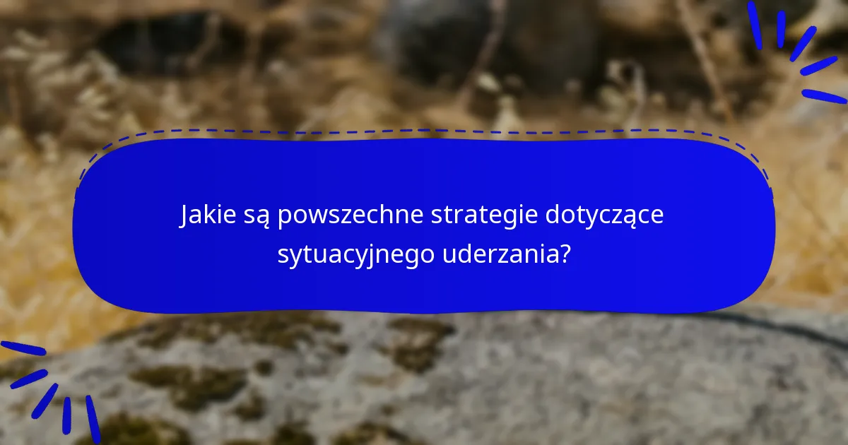 Jakie są powszechne strategie dotyczące sytuacyjnego uderzania?