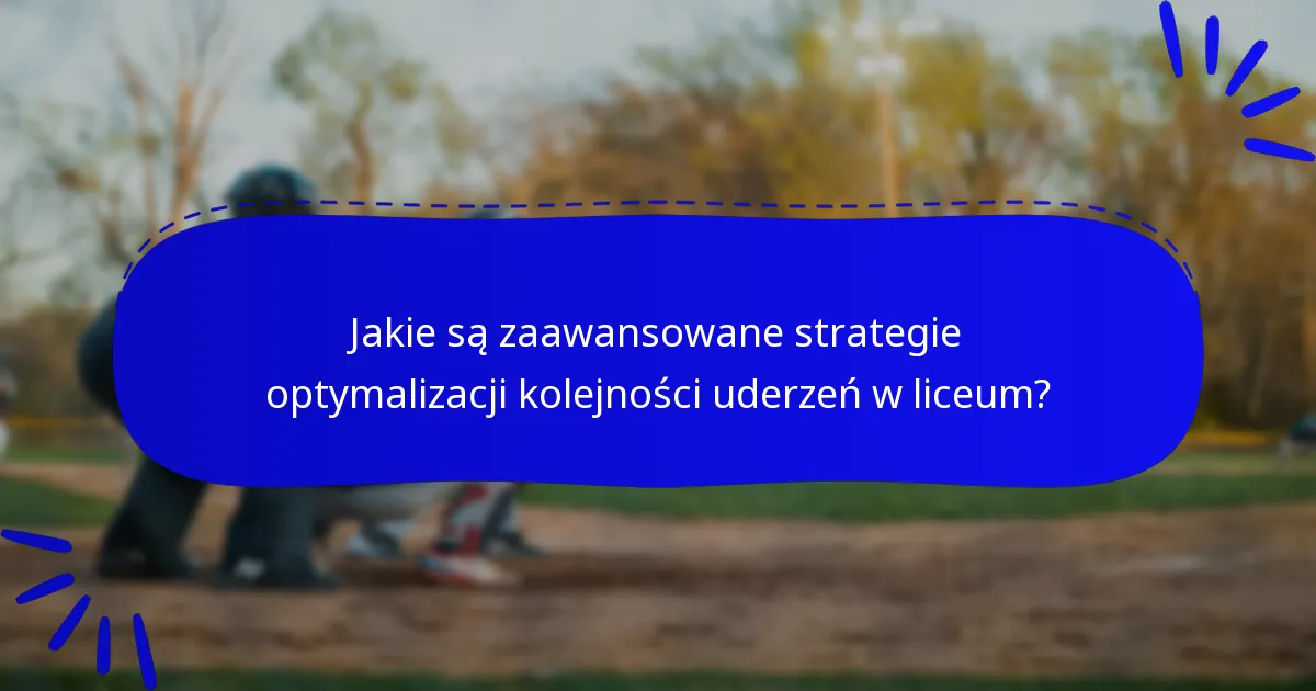 Jakie są zaawansowane strategie optymalizacji kolejności uderzeń w liceum?