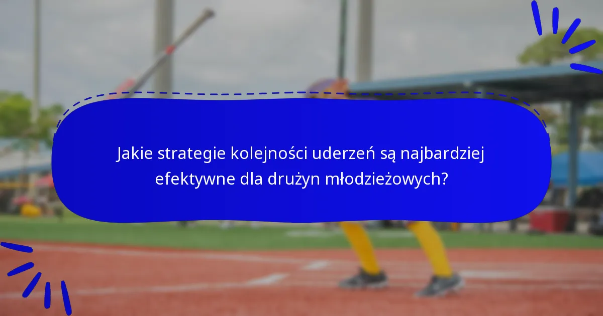 Jakie strategie kolejności uderzeń są najbardziej efektywne dla drużyn młodzieżowych?