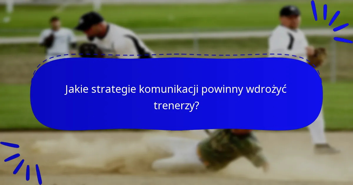 Jakie strategie komunikacji powinny wdrożyć trenerzy?