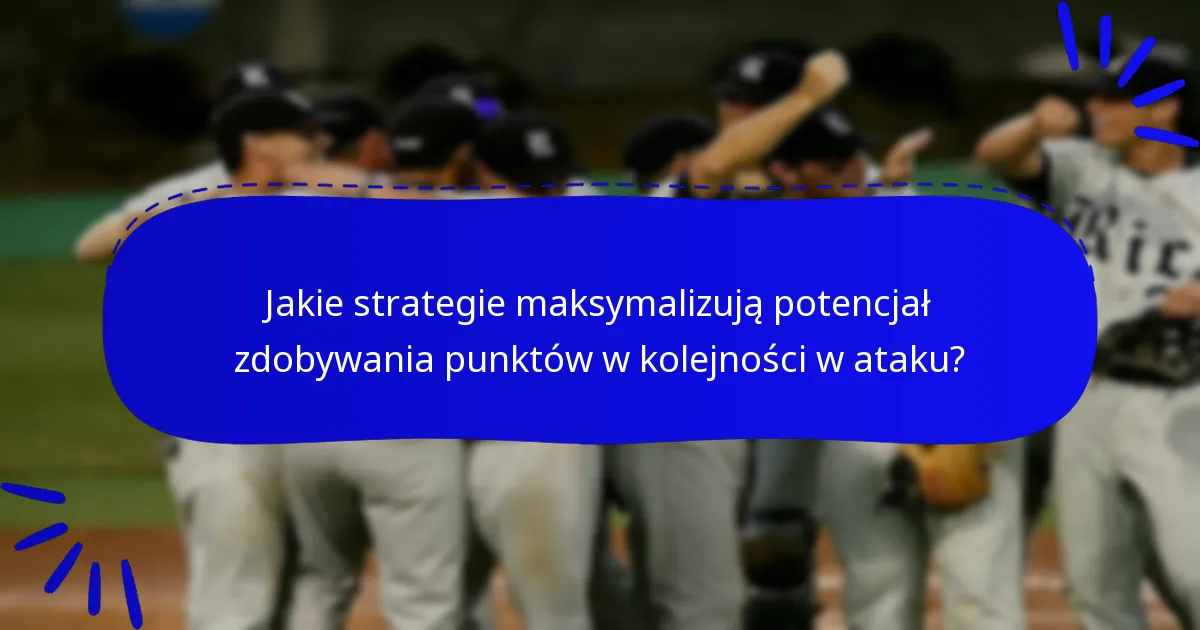 Jakie strategie maksymalizują potencjał zdobywania punktów w kolejności w ataku?
