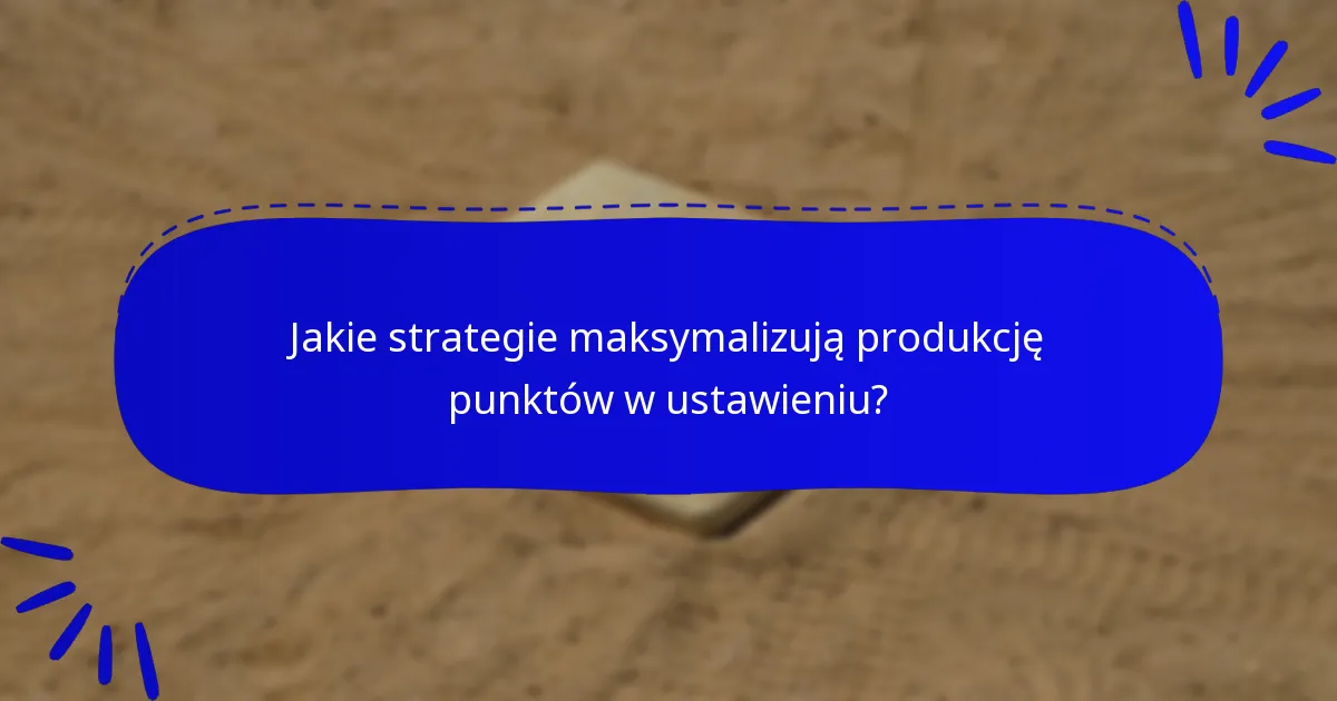 Jakie strategie maksymalizują produkcję punktów w ustawieniu?