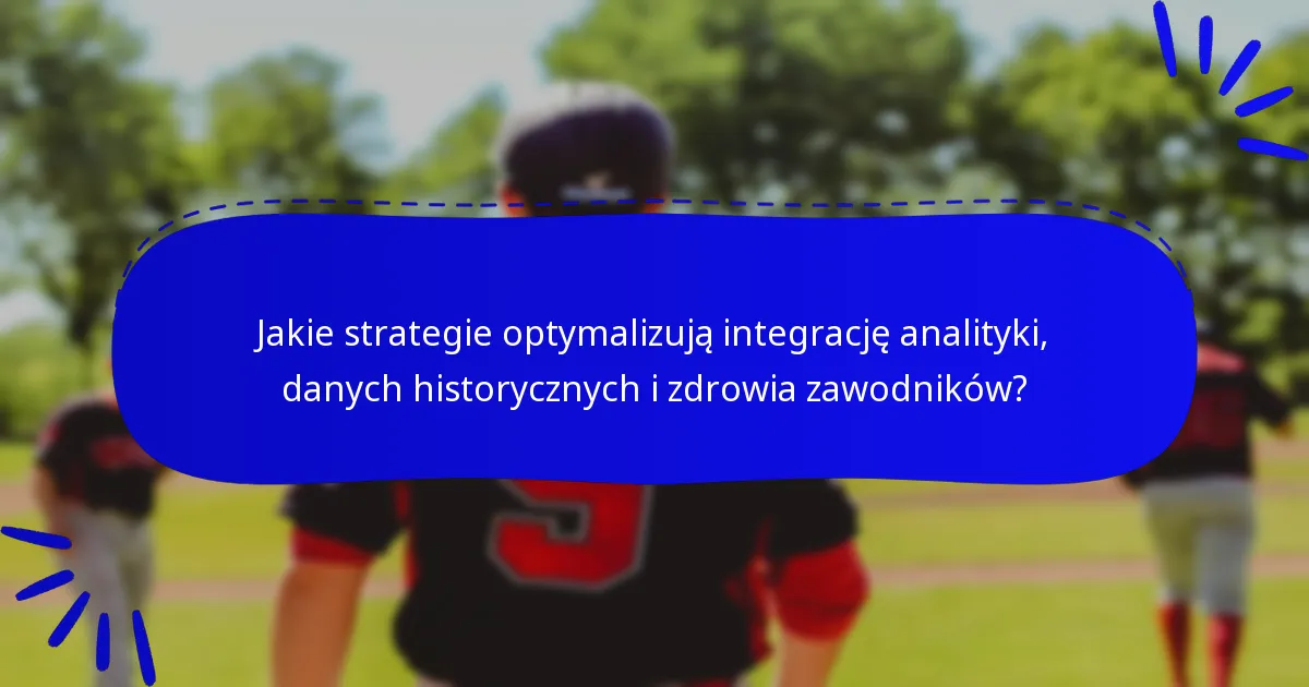 Jakie strategie optymalizują integrację analityki, danych historycznych i zdrowia zawodników?