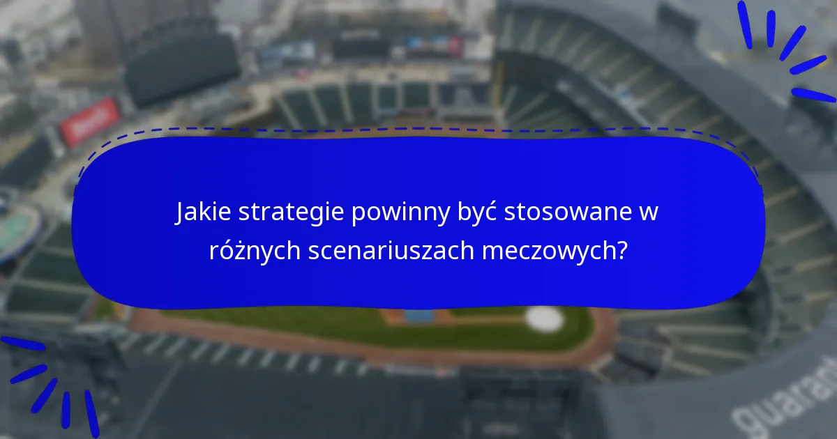 Jakie strategie powinny być stosowane w różnych scenariuszach meczowych?
