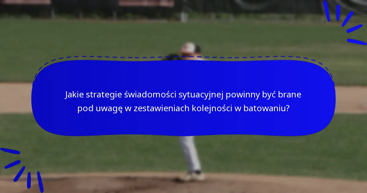 Jakie strategie świadomości sytuacyjnej powinny być brane pod uwagę w zestawieniach kolejności w batowaniu?
