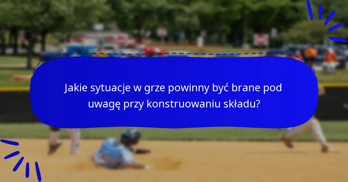 Jakie sytuacje w grze powinny być brane pod uwagę przy konstruowaniu składu?