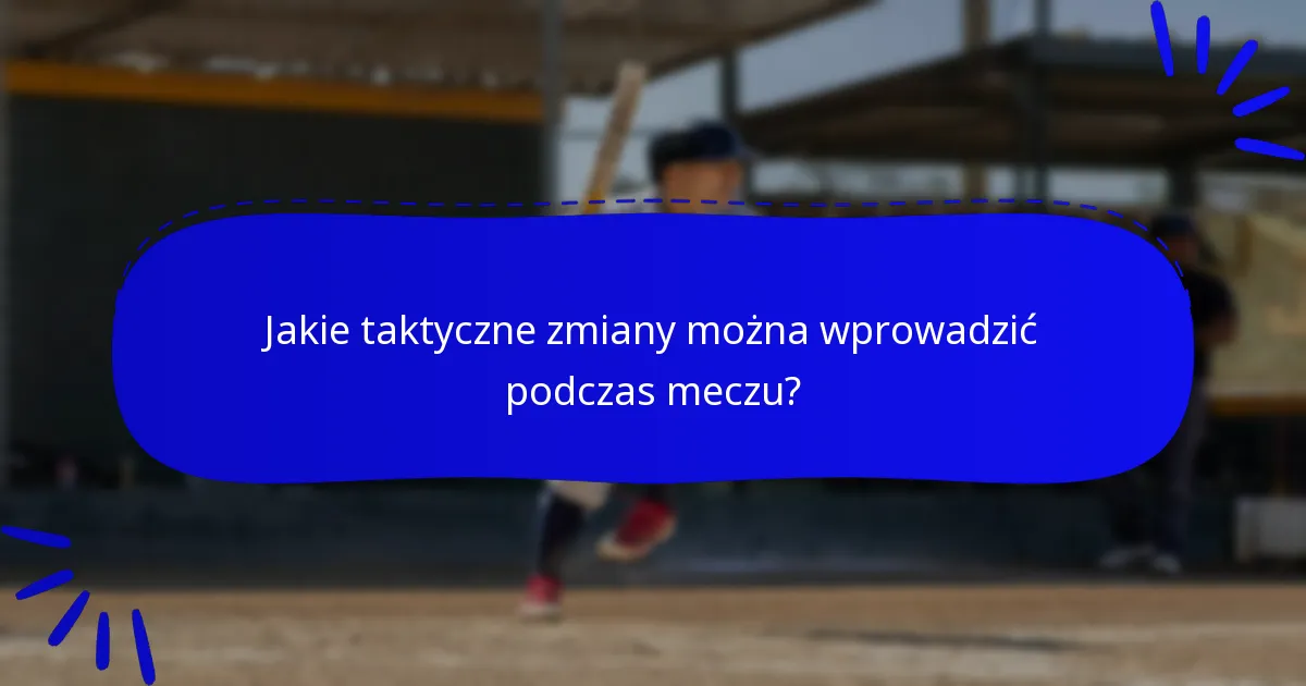 Jakie taktyczne zmiany można wprowadzić podczas meczu?