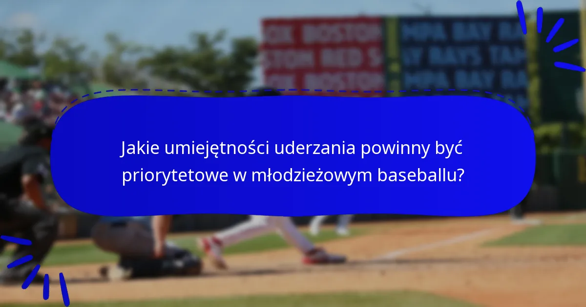 Jakie umiejętności uderzania powinny być priorytetowe w młodzieżowym baseballu?