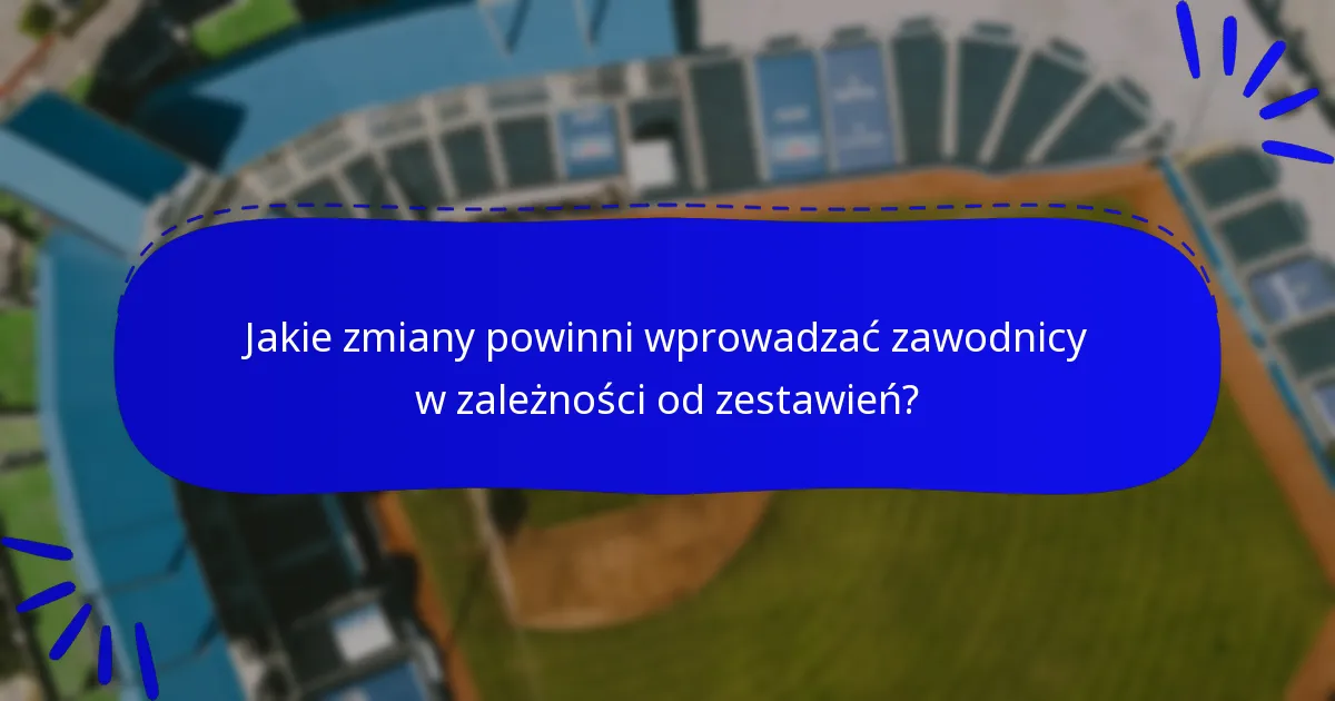 Jakie zmiany powinni wprowadzać zawodnicy w zależności od zestawień?